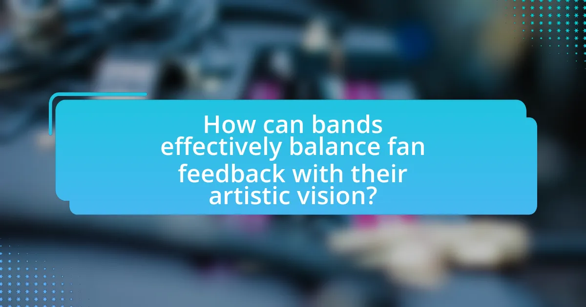 How can bands effectively balance fan feedback with their artistic vision?