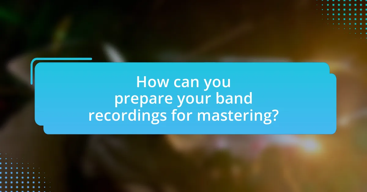 How can you prepare your band recordings for mastering?